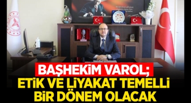 Başhekim Varol; Etik ve liyakat temelli bir dönem olacak
