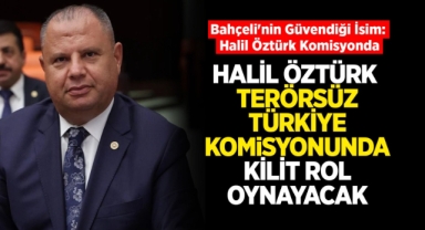 Halil Öztürk Terörsüz Türkiye Komisyonu’nda kilit rol oynayacak