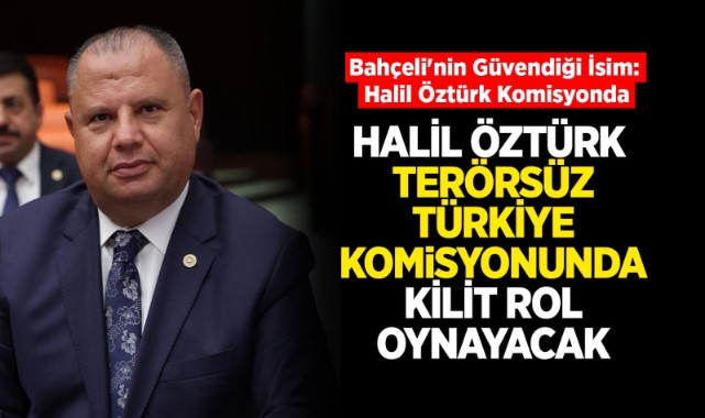Halil Öztürk Terörsüz Türkiye Komisyonu’nda kilit rol oynayacak