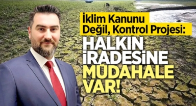 İklim Kanunu Değil, Kontrol Projesi: Halkın İradesine Müdahale Var!