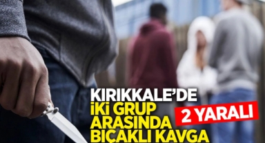 Kırıkkale'de iki grup arasında bıçaklı kavga: 2 yaralı
