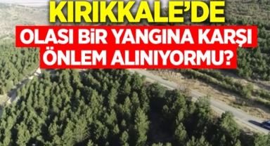 Kırıkkale’de olası bir yangına karşı önlem alınıyor mu? 