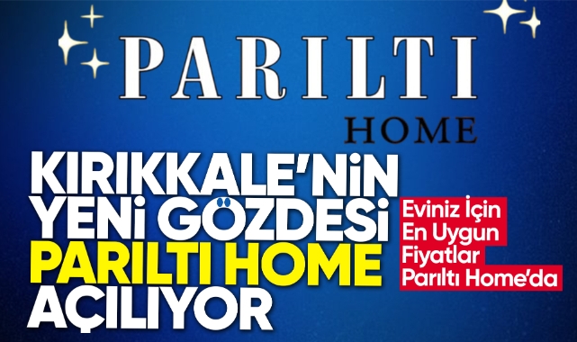Kırıkkale'nin yeni gözdesi Parıltı Home açılıyor