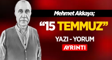 Mehmet Akkaya; 15 Temmuz 