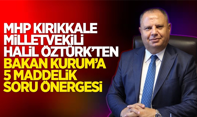MHP Kırıkkale Milletvekili Halil Öztürk'ten Bakan Kurum'a 5 maddelik soru önergesi