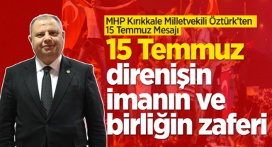 MHP Milletvekili Öztürk'ten 15 Temmuz mesajı: 15 Temmuz direnişin, imanın ve birliğin zaferi