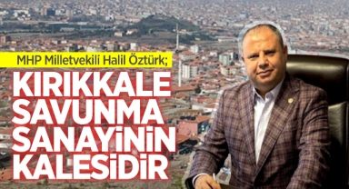 Öztürk; Kırıkkale savunma sanayinin kalesidir