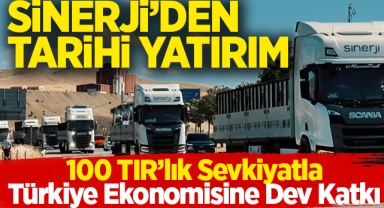 Sinerji'den Tarihi Yatırım: 100 TIR'lık Sevkiyatla Türkiye Ekonomisine Dev Katkı