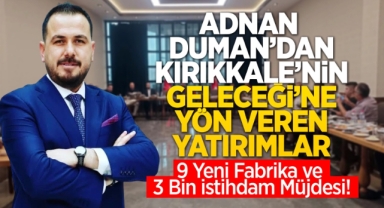 Adnan Duman’dan Kırıkkale’nin geleceğine yön veren yatırımlar 9 yeni fabrika 3 bin istihdam müjdesi