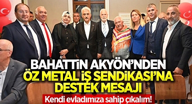 Bahattin Akyön'den Öz Metal İş Sendikası'na destek mesajı
