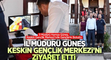İl Müdürü Güneş, Keskin Gençlik Merkezi’ni Ziyaret Etti