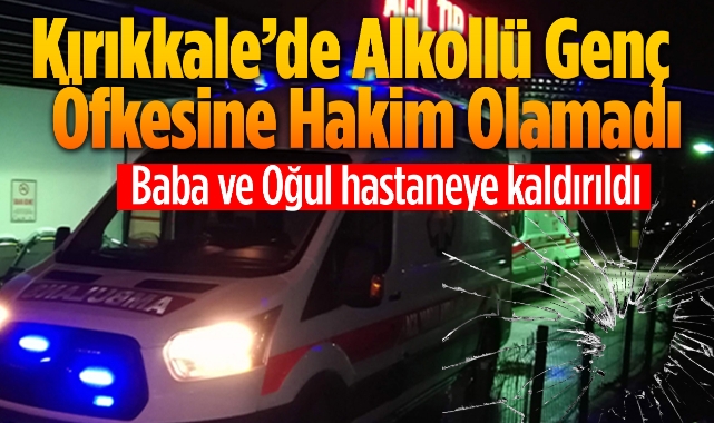 Kırıkkale’de Alkollü Genç Öfkesine Hakim Olamadı