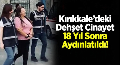 Kırıkkale'deki dehşet cinayet 18 yıl sonra aydınlatıldı