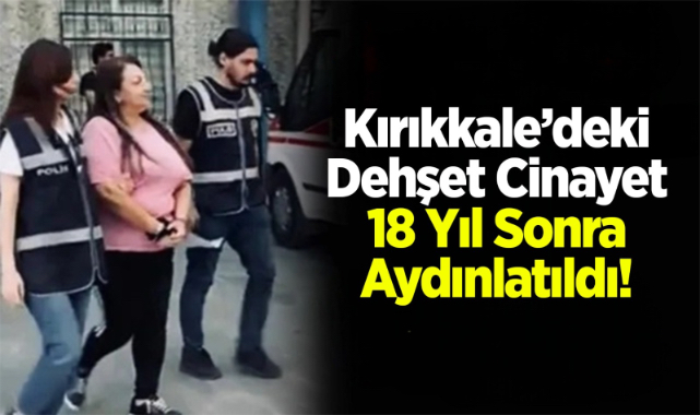 Kırıkkale'deki dehşet cinayet 18 yıl sonra aydınlatıldı