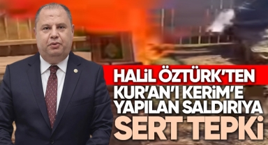 MHP’li Halil Öztürk’ten Kur’an-ı Kerim’e Yapılan Saldırıya Sert Tepki