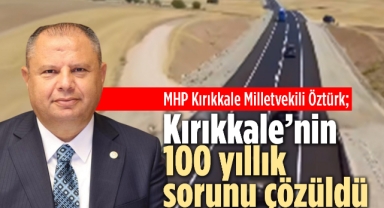Milletvekili Öztürk; Kırıkkale'nin 100 yıllık sorunu çözüldü