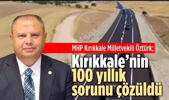 Milletvekili Öztürk; Kırıkkale'nin 100 yıllık sorunu çözüldü
