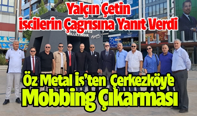 Öz Metal İş’ten Çerkezköy’e Mobbing Çıkarması