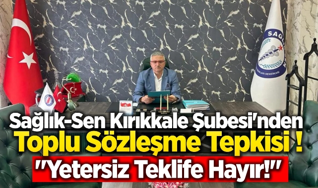 Sağlık-Sen Kırıkkale Şubesi’nden Toplu Sözleşme Tepkisi “Yetersiz Teklife Hayır”