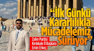 Zafer Partisi Kırıkkale İl Başkanı Emin Erkeç; İlk günkü kararlılıkla mücadelemiz sürüyor