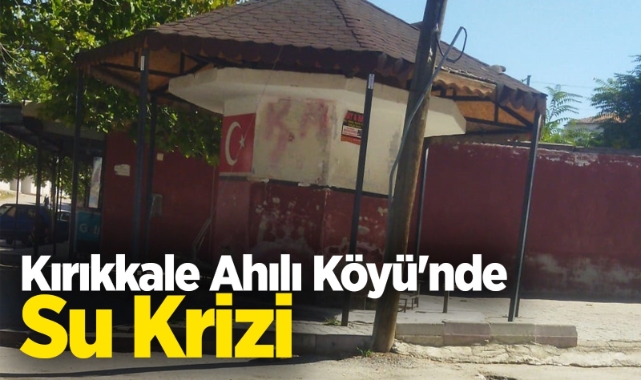 Kırıkkale Ahılı Köyü’nde su krizi