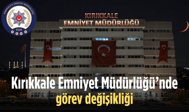Kırıkkale Emniyet Müdürlüğü’nde görev değişikliği
