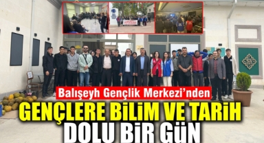 Balışeyh Gençlik Merkezi'nden gençlere bilim ve tarih dolu bir gün 