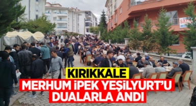 Kırıkkale merhum İpek Yeşilyurt’u dualarla andı