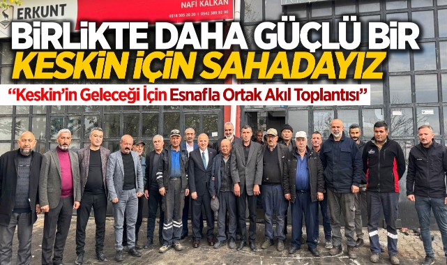 Birlikte daha güçlü bir Keskin için sahadayız