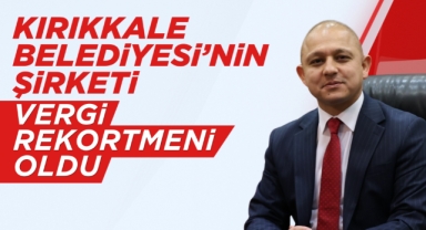 Kırıkkale Belediyesi’nin şirketi vergi rekortmeni oldu
