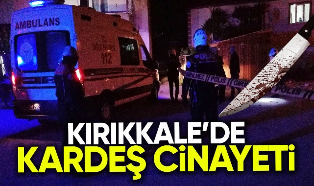 Kırıkkale'de kardeş cinayeti