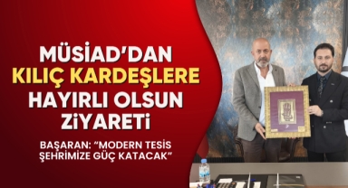 MÜSİAD’dan Kılıç kardeşlere hayırlı olsun ziyareti