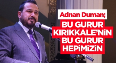 Adnan Duman; Bu gurur Kırıkkale'nin bu gurur hepimizin