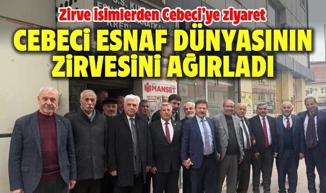 Cebeci esnaf dünyasının zirvesini ağırladı