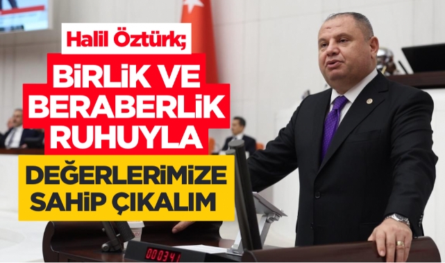 Halil Öztürk; Birlik ve beraberlik ruhuyla değerlerimize sahip çıkalım