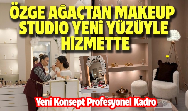 ÖZGE AĞAÇTAN MAKEUP STUDIO YENİ YÜZÜYLE HİZMETTE