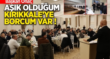 Başkan Önal; Aşık olduğum Kırıkkale'ye borcum var