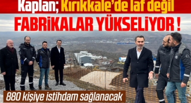 Kaplan; Kırıkkale'de laf değil fabrikalar yükseliyor