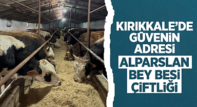 Kırıkkale'de güvenin adresi ''Alparslan Bey Besi Çiftliği''