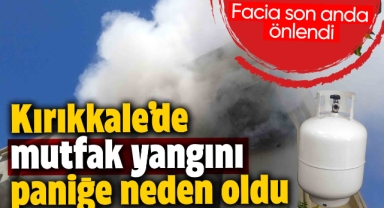 Kırıkkale'de Mutfak Yangını Paniğe Neden Oldu Facia Son Anda Önlendi