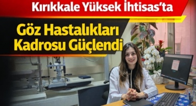 Kırıkkale Yüksek İhtisas'ta Göz Hastalıkları Kadrosu Güçlendi