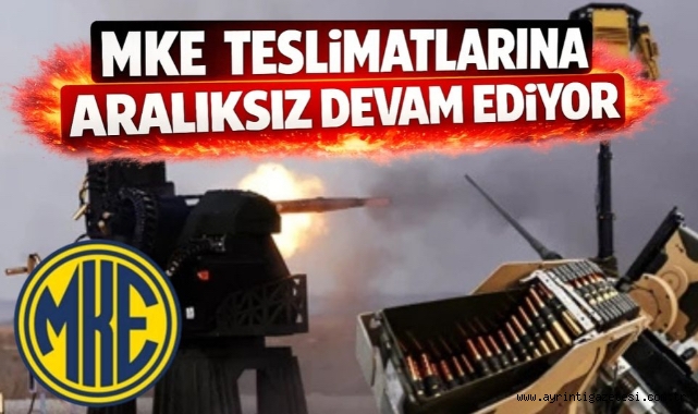 MKE teslimatlarına aralıksız devam ediyor