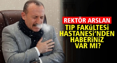 Rektör Arslan Tıp Fakültesi Hastanesi'nden haberiniz var mı?