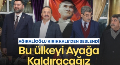 Yavuz Ağıralioğlu Kırıkkale'den Seslendi: Bu Ülkeyi Ayağa Kaldıracağız