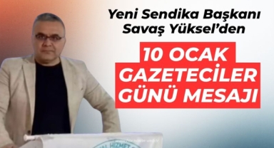 Yeni Sendika Şube Başkanı Savaş Yüksel’den 10 Ocak Gazeteciler Günü Mesajı