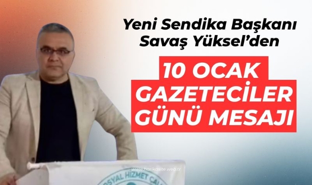 Yeni Sendika Şube Başkanı Savaş Yüksel’den 10 Ocak Gazeteciler Günü Mesajı