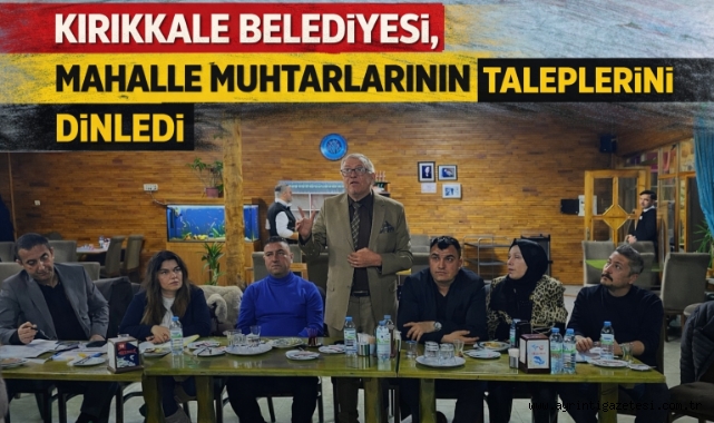Kırıkkale Belediyesi Mahalle Muhtarlarının Taleplerini Dinledi