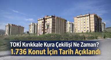 TOKİ Kırıkkale Kura Çekilişi Ne Zaman? 1.736 Konut İçin Tarih Açıklandı