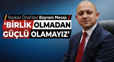 Başkan Önal'dan Bayram Mesajı: Birlik Olmadan Güçlü Olamayız