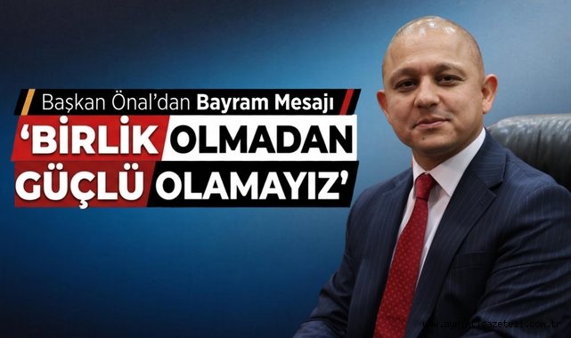 Başkan Önal'dan Bayram Mesajı: Birlik Olmadan Güçlü Olamayız